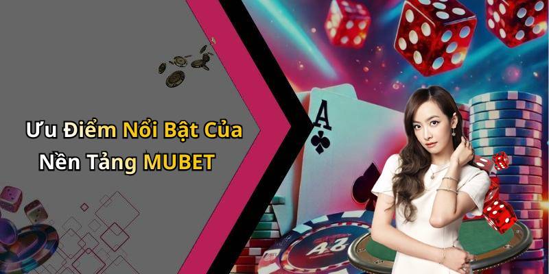 Ưu Điểm Nổi Bật Của Nền Tảng MUBET