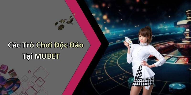 Các Trò Chơi Độc Đáo Tại MUBET