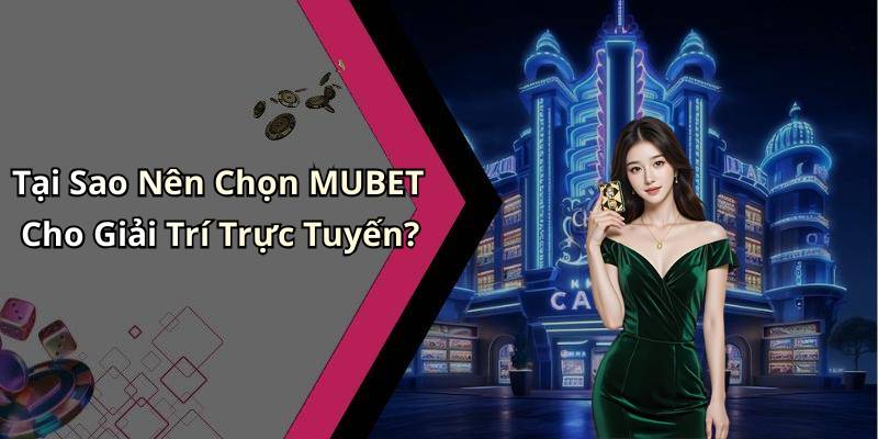 Tại Sao Nên Chọn MUBET Cho Giải Trí Trực Tuyến?