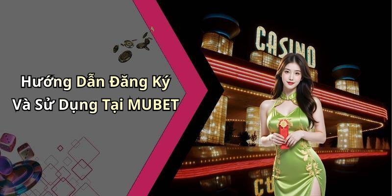 Hướng Dẫn Đăng Ký Và Sử Dụng Tại MUBET