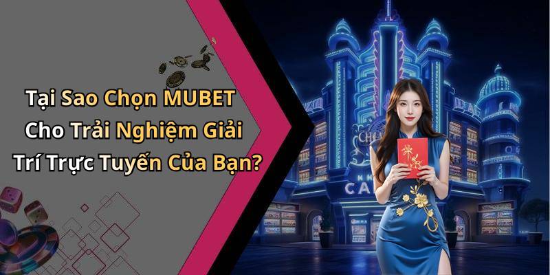 Tại Sao Chọn MUBET Cho Trải Nghiệm Giải Trí Trực Tuyến Của Bạn?