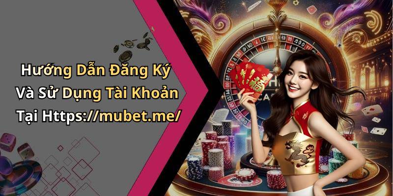 Hướng Dẫn Đăng Ký Và Sử Dụng Tài Khoản Tại Https://mubet.me/