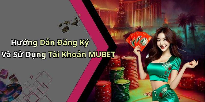 Hướng Dẫn Đăng Ký Và Sử Dụng Tài Khoản MUBET