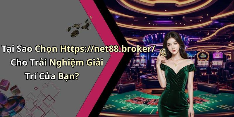 Tại Sao Chọn Https://net88.broker/ Cho Trải Nghiệm Giải Trí Của Bạn?