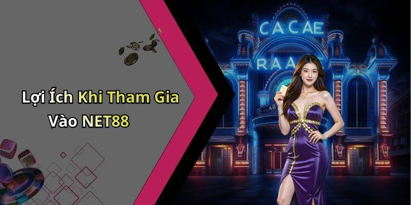 Lợi Ích Khi Tham Gia Vào NET88