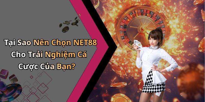 Tại Sao Nên Chọn NET88 Cho Trải Nghiệm Cá Cược Của Bạn?