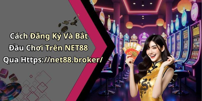Cách Đăng Ký Và Bắt Đầu Chơi Trên NET88 Qua Https://net88.broker/
