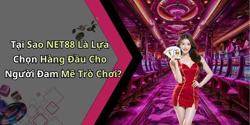 Tại Sao NET88 Là Lựa Chọn Hàng Đầu Cho Người Đam Mê Trò Chơi?