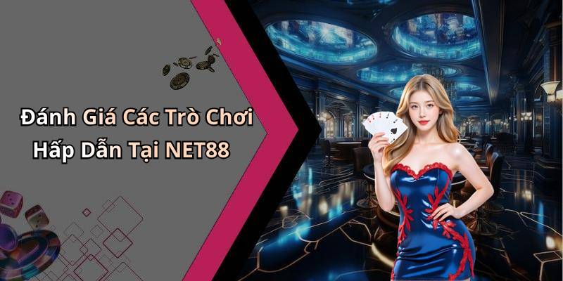 Đánh Giá Các Trò Chơi Hấp Dẫn Tại NET88