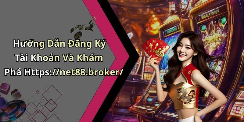 Hướng Dẫn Đăng Ký Tài Khoản Và Khám Phá Https://net88.broker/