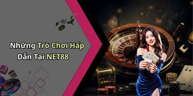 Những Trò Chơi Hấp Dẫn Tại NET88
