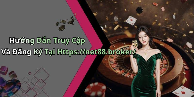 Hướng Dẫn Truy Cập Và Đăng Ký Tại Https://net88.broker/