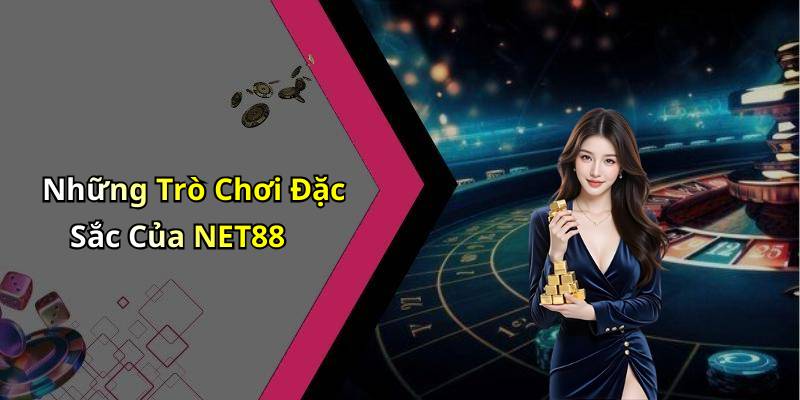 Những Trò Chơi Đặc Sắc Của NET88