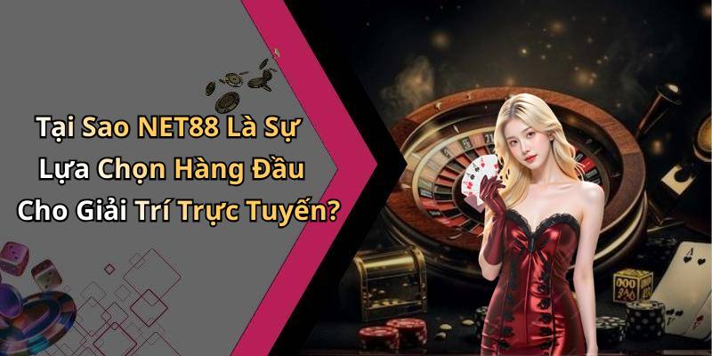 Tại Sao NET88 Là Sự Lựa Chọn Hàng Đầu Cho Giải Trí Trực Tuyến?