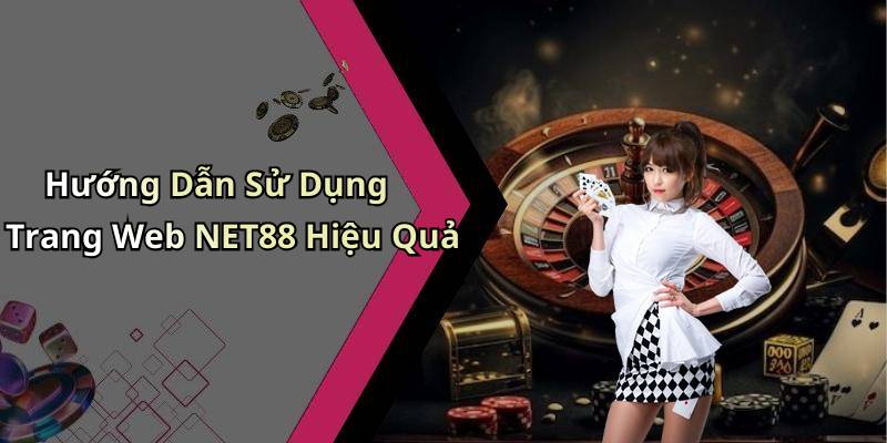 Hướng Dẫn Sử Dụng Trang Web NET88 Hiệu Quả