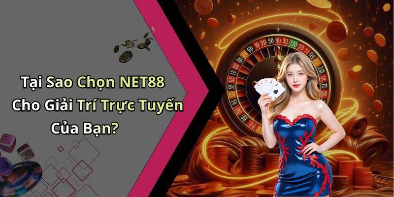 Tại Sao Chọn NET88 Cho Giải Trí Trực Tuyến Của Bạn?