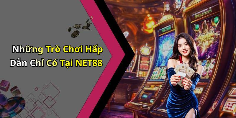 Những Trò Chơi Hấp Dẫn Chỉ Có Tại NET88