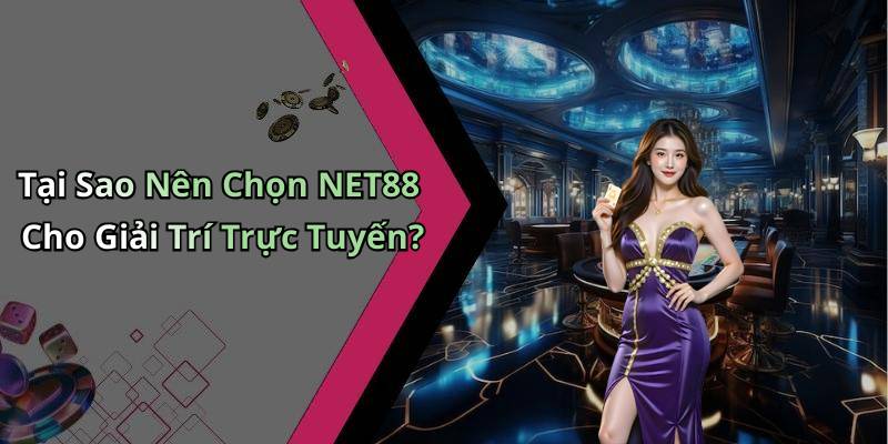 Tại Sao Nên Chọn NET88 Cho Giải Trí Trực Tuyến?