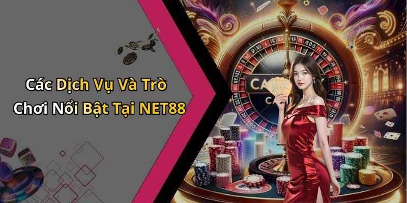 Các Dịch Vụ Và Trò Chơi Nổi Bật Tại NET88