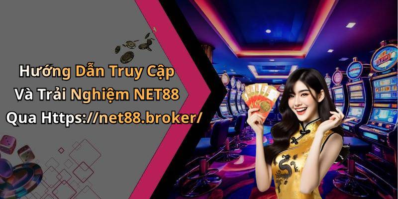Hướng Dẫn Truy Cập Và Trải Nghiệm NET88 Qua Https://net88.broker/