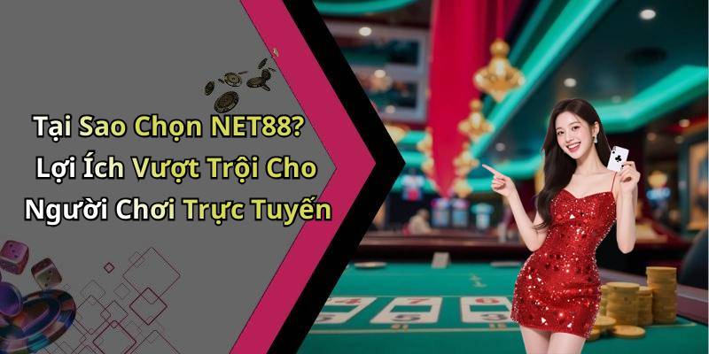 Tại Sao Chọn NET88? Lợi Ích Vượt Trội Cho Người Chơi Trực Tuyến