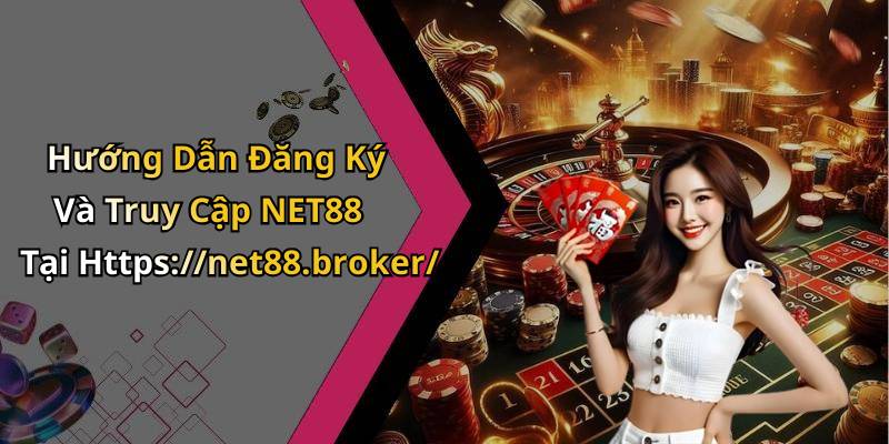 Hướng Dẫn Đăng Ký Và Truy Cập NET88 Tại Https://net88.broker/