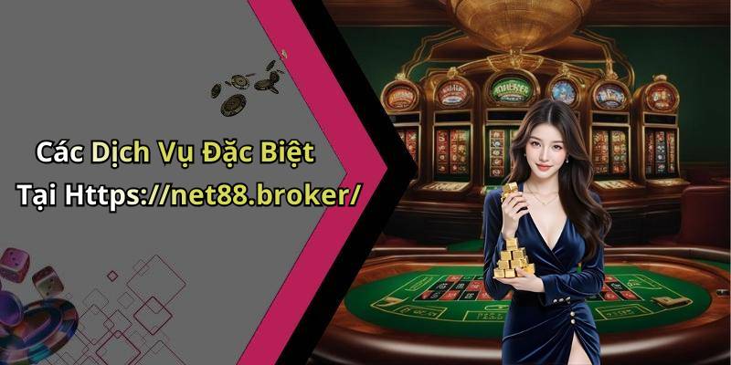 Các Dịch Vụ Đặc Biệt Tại Https://net88.broker/