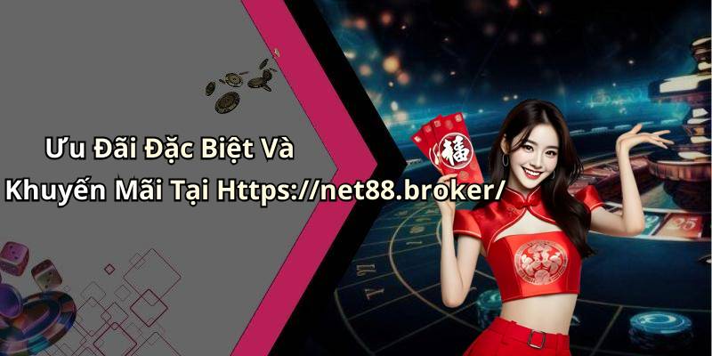 Ưu Đãi Đặc Biệt Và Khuyến Mãi Tại Https://net88.broker/