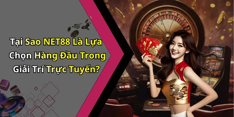 Tại Sao NET88 Là Lựa Chọn Hàng Đầu Trong Giải Trí Trực Tuyến?