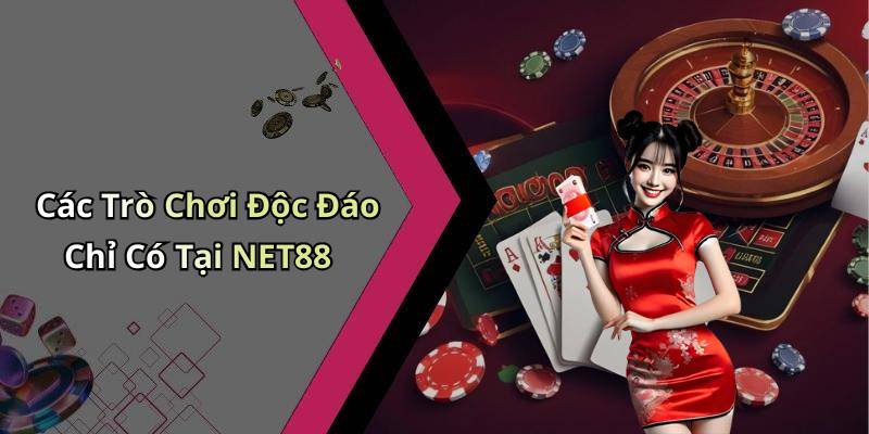 Các Trò Chơi Độc Đáo Chỉ Có Tại NET88