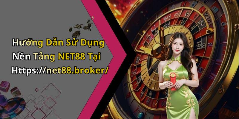 Hướng Dẫn Sử Dụng Nền Tảng NET88 Tại Https://net88.broker/