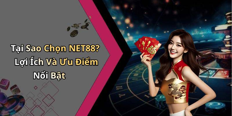 Tại Sao Chọn NET88? Lợi Ích Và Ưu Điểm Nổi Bật