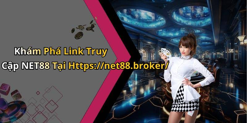 Khám Phá Link Truy Cập NET88 Tại Https://net88.broker/