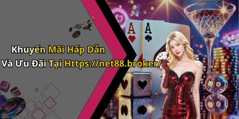 Khuyến Mãi Hấp Dẫn Và Ưu Đãi Tại Https://net88.broker/