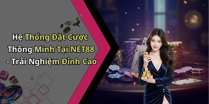 Hệ Thống Đặt Cược Thông Minh Tại NET88 - Trải Nghiệm Đỉnh Cao