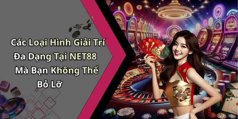 Các Loại Hình Giải Trí Đa Dạng Tại NET88 Mà Bạn Không Thể Bỏ Lỡ