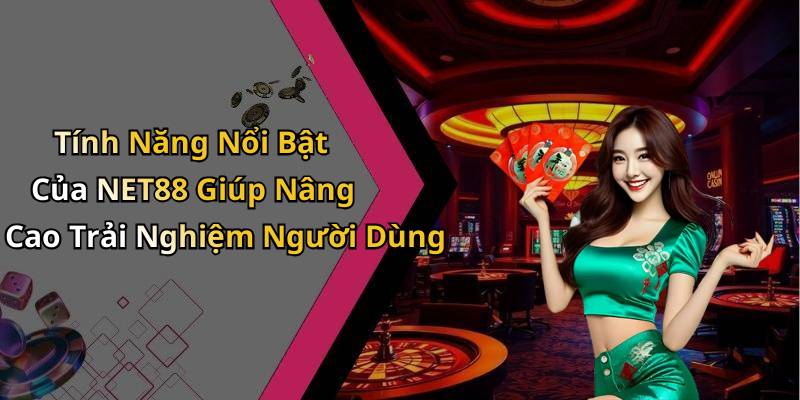 Tính Năng Nổi Bật Của NET88 Giúp Nâng Cao Trải Nghiệm Người Dùng