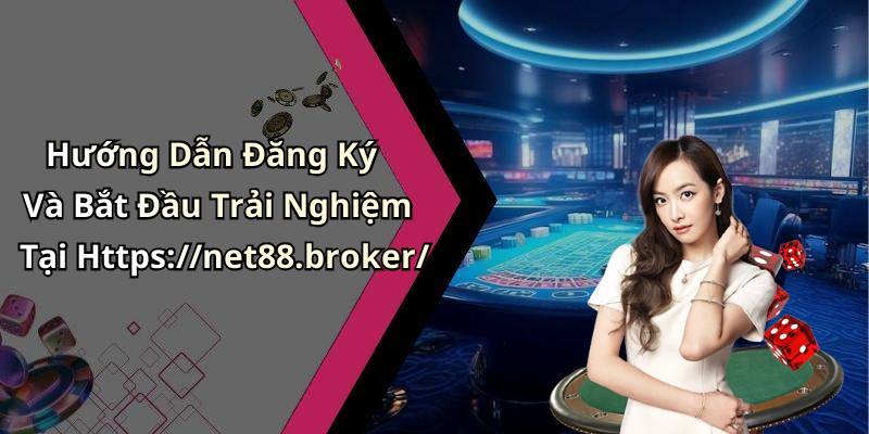 Hướng Dẫn Đăng Ký Và Bắt Đầu Trải Nghiệm Tại Https://net88.broker/