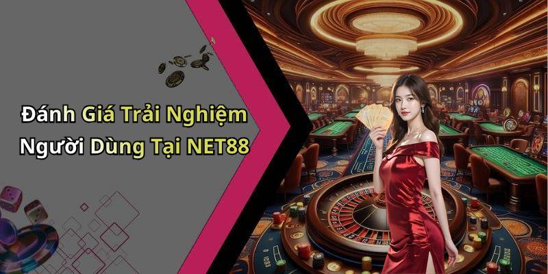 Đánh Giá Trải Nghiệm Người Dùng Tại NET88