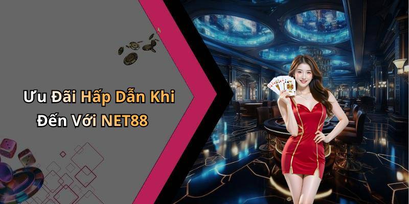 Ưu Đãi Hấp Dẫn Khi Đến Với NET88