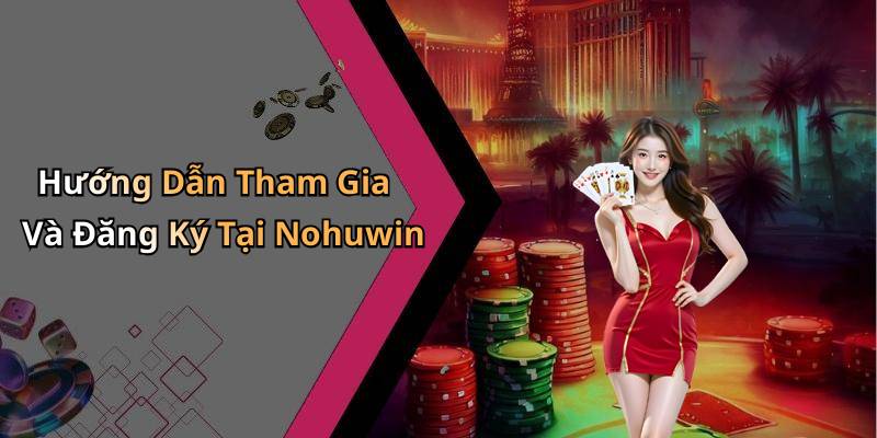 Hướng Dẫn Tham Gia Và Đăng Ký Tại Nohuwin