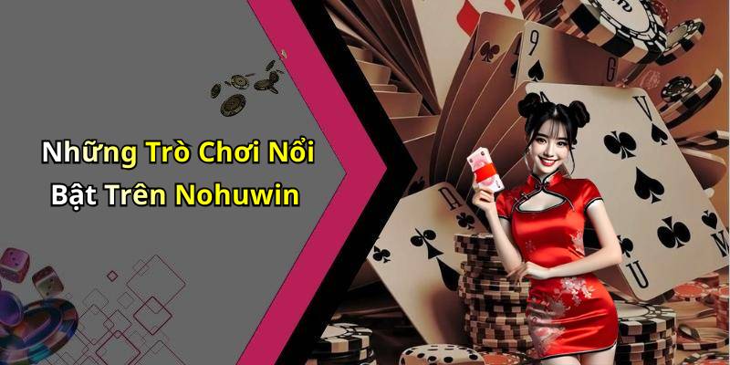 Những Trò Chơi Nổi Bật Trên Nohuwin
