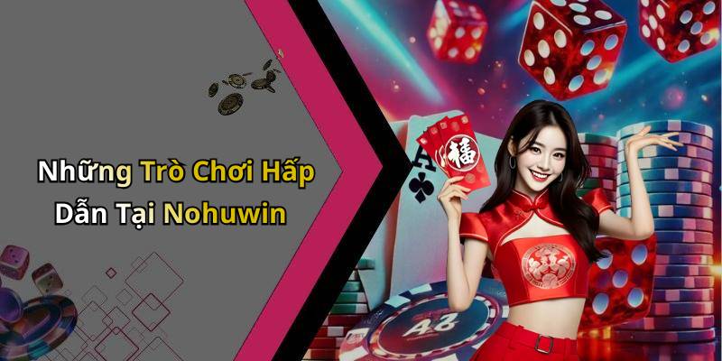 Những Trò Chơi Hấp Dẫn Tại Nohuwin