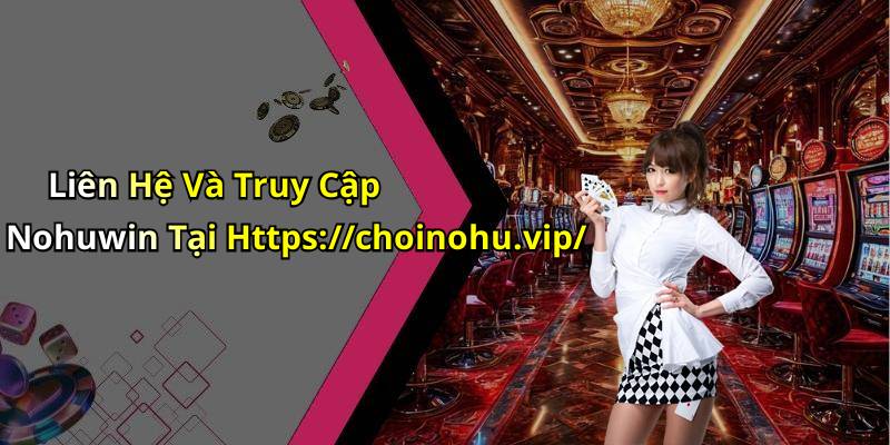 Liên Hệ Và Truy Cập Nohuwin Tại Https://choinohu.vip/