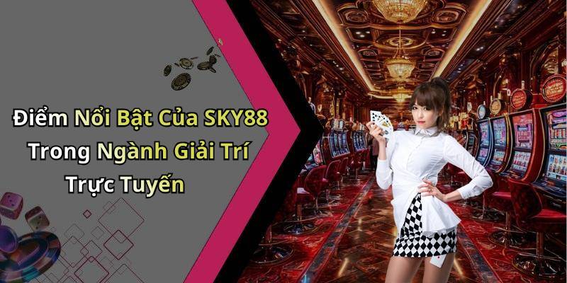 Điểm Nổi Bật Của SKY88 Trong Ngành Giải Trí Trực Tuyến