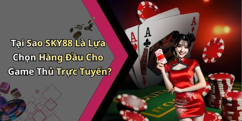 Tại Sao SKY88 Là Lựa Chọn Hàng Đầu Cho Game Thủ Trực Tuyến?