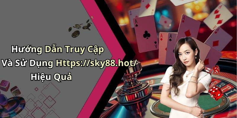 Hướng Dẫn Truy Cập Và Sử Dụng Https://sky88.hot/ Hiệu Quả