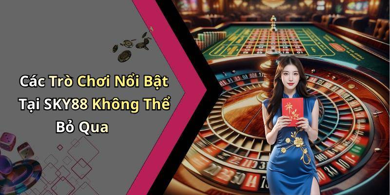 Các Trò Chơi Nổi Bật Tại SKY88 Không Thể Bỏ Qua