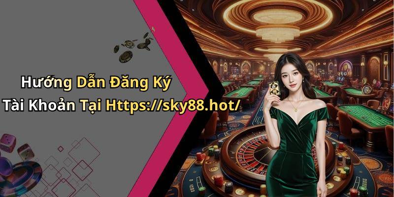 Hướng Dẫn Đăng Ký Tài Khoản Tại Https://sky88.hot/
