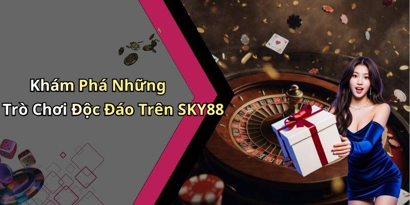 Khám Phá Những Trò Chơi Độc Đáo Trên SKY88